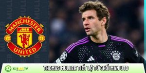 Thomas Muller tiết lộ từ chối Man Utd làm thay đổi lịch sử bóng đá