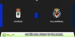 Soi kèo Real Oviedo vs Villarreal, 2h30 ngày 24/4 – La Liga